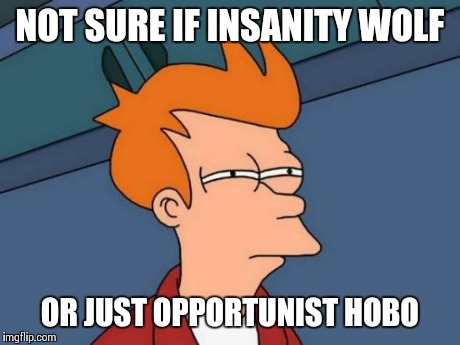 Futurama Fry Meme | NOT SURE IF INSANITY WOLF OR JUST OPPORTUNIST HOBO | image tagged in memes,futurama fry | made w/ Imgflip meme maker