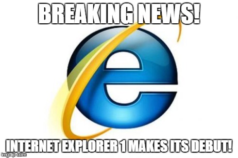 Internet Explorer Meme | BREAKING NEWS! INTERNET EXPLORER 1 MAKES ITS DEBUT! | image tagged in memes,internet explorer | made w/ Imgflip meme maker