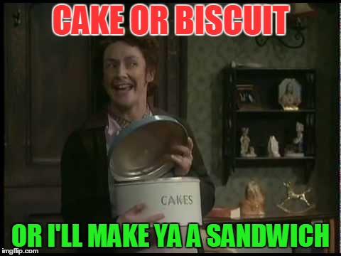 Mrs Doyle | CAKE OR BISCUIT OR I'LL MAKE YA A SANDWICH | image tagged in mrs doyle | made w/ Imgflip meme maker