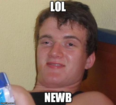 10 Guy Meme | LOL NEWB | image tagged in memes,10 guy | made w/ Imgflip meme maker
