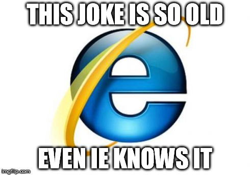 THIS JOKE IS SO OLD EVEN IE KNOWS IT | made w/ Imgflip meme maker