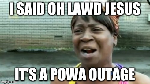 Ain't Nobody Got Time For That Meme | I SAID OH LAWD JESUS IT'S A POWA OUTAGE | image tagged in memes,aint nobody got time for that | made w/ Imgflip meme maker