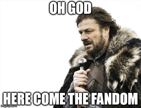 Brace Yourselves X is Coming | OH GOD HERE COME THE FANDOM | image tagged in memes,brace yourselves x is coming | made w/ Imgflip meme maker