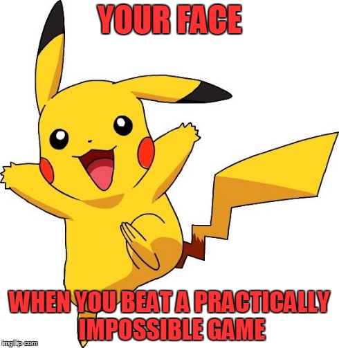 no really it's the face we all get some point in our lives | YOUR FACE WHEN YOU BEAT A PRACTICALLY IMPOSSIBLE GAME | image tagged in pikachu,gaming | made w/ Imgflip meme maker