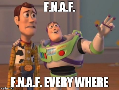 X, X Everywhere | F.N.A.F. F.N.A.F. EVERY WHERE | image tagged in memes,x x everywhere | made w/ Imgflip meme maker