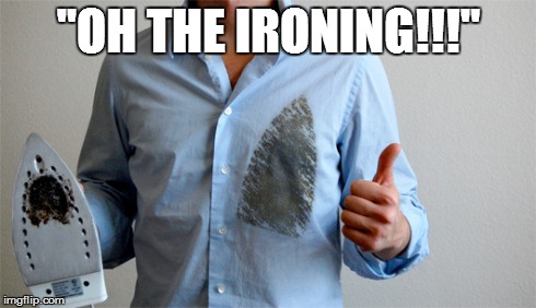 "OH THE IRONING!!!" | made w/ Imgflip meme maker