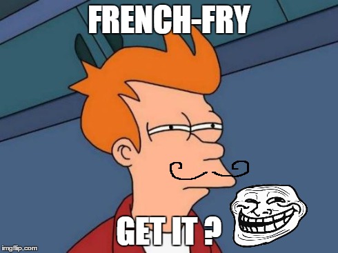 Futurama Fry | FRENCH-FRY GET IT ? | image tagged in memes,futurama fry | made w/ Imgflip meme maker