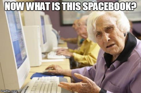 Old Lady | NOW WHAT IS THIS SPACEBOOK? | image tagged in old lady | made w/ Imgflip meme maker
