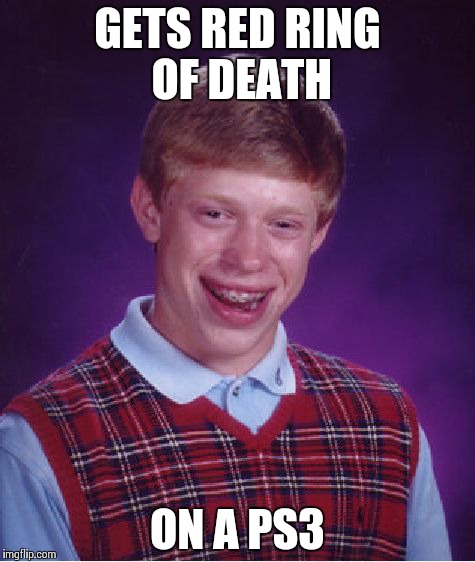 Bad Luck Brian | GETS RED RING OF DEATH ON A PS3 | image tagged in memes,bad luck brian | made w/ Imgflip meme maker