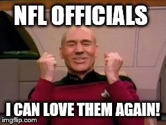 cowboys lose!! | NFL OFFICIALS I CAN LOVE THEM AGAIN! | image tagged in captain picard | made w/ Imgflip meme maker