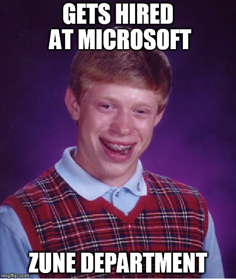 Bad Luck Brian Meme | GETS HIRED AT MICROSOFT ZUNE DEPARTMENT | image tagged in memes,bad luck brian | made w/ Imgflip meme maker