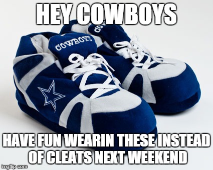 HEY COWBOYS HAVE FUN WEARIN THESE INSTEAD OF CLEATS NEXT WEEKEND | image tagged in dallas cowboys | made w/ Imgflip meme maker