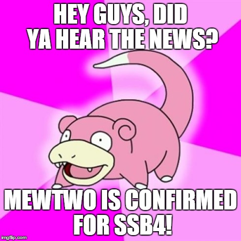 Slowpoke | HEY GUYS, DID YA HEAR THE NEWS? MEWTWO IS CONFIRMED FOR SSB4! | image tagged in memes,slowpoke | made w/ Imgflip meme maker
