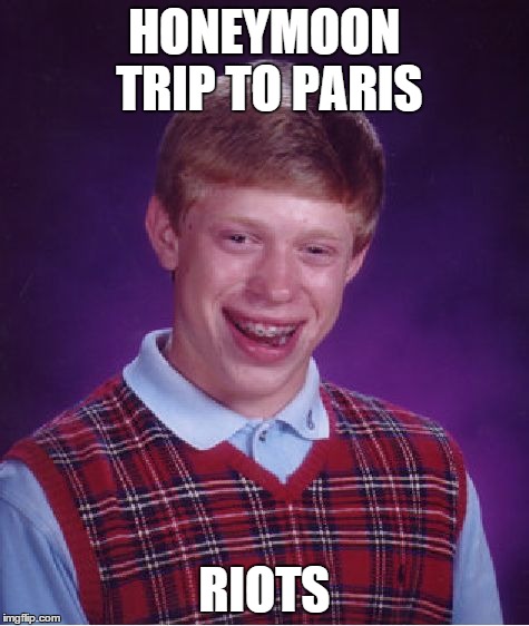Bad Luck Brian | HONEYMOON TRIP TO PARIS RIOTS | image tagged in memes,bad luck brian | made w/ Imgflip meme maker