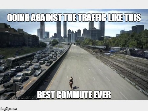 Best Commute Ever | GOING AGAINST THE TRAFFIC LIKE THIS BEST COMMUTE EVER | image tagged in the walking dead | made w/ Imgflip meme maker