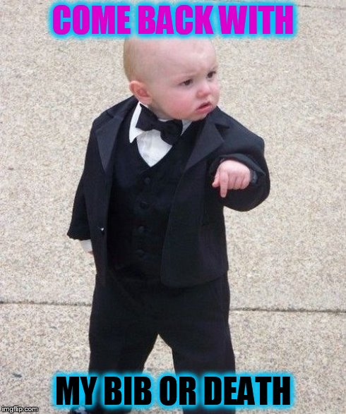 Baby Godfather | COME BACK WITH MY BIB OR DEATH | image tagged in memes,baby godfather | made w/ Imgflip meme maker