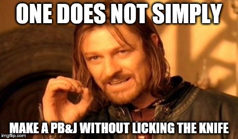 One Does Not Simply Meme | ONE DOES NOT SIMPLY MAKE A PB&J WITHOUT LICKING THE KNIFE | image tagged in memes,one does not simply | made w/ Imgflip meme maker