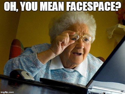 Grandma Finds The Internet Meme | OH, YOU MEAN FACESPACE? | image tagged in memes,grandma finds the internet | made w/ Imgflip meme maker