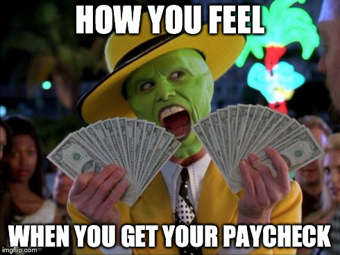 Money Money Meme | HOW YOU FEEL WHEN YOU GET YOUR PAYCHECK | image tagged in memes,money money | made w/ Imgflip meme maker