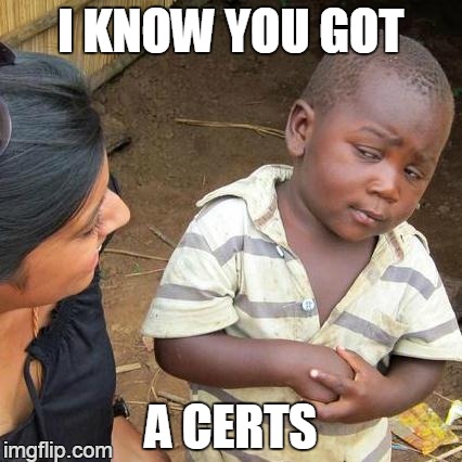 Third World Skeptical Kid Meme | I KNOW YOU GOT A CERTS | image tagged in memes,third world skeptical kid | made w/ Imgflip meme maker
