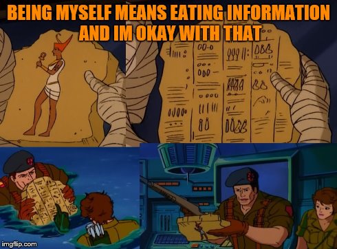 BEING MYSELF MEANS EATING INFORMATION AND IM OKAY WITH THAT | made w/ Imgflip meme maker