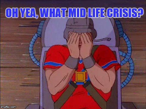 OH YEA, WHAT MID LIFE CRISIS? | made w/ Imgflip meme maker