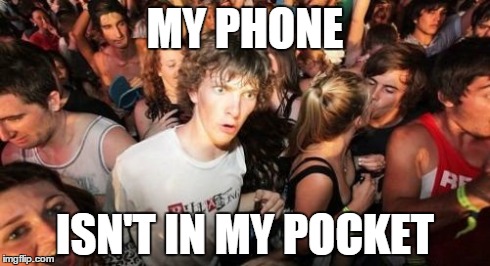 Sudden Clarity Clarence Meme | MY PHONE ISN'T IN MY POCKET | image tagged in memes,sudden clarity clarence | made w/ Imgflip meme maker