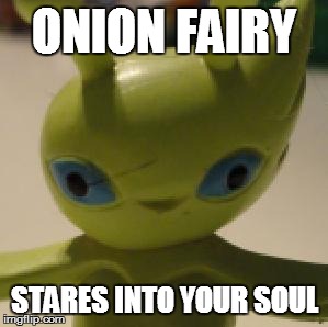 onion fairy | ONION FAIRY STARES INTO YOUR SOUL | image tagged in onion fairy | made w/ Imgflip meme maker