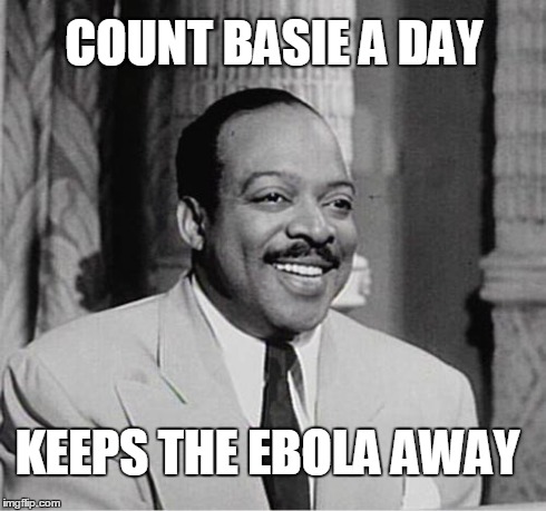 COUNT BASIE A DAY KEEPS THE EBOLA AWAY | image tagged in count basie | made w/ Imgflip meme maker