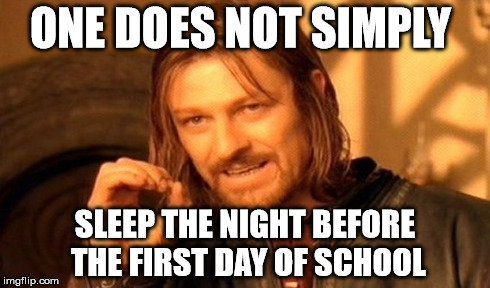 One Does Not Simply Meme | ONE DOES NOT SIMPLY SLEEP THE NIGHT BEFORE THE FIRST DAY OF SCHOOL | image tagged in memes,one does not simply | made w/ Imgflip meme maker