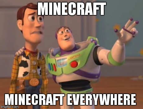 X, X Everywhere | MINECRAFT MINECRAFT EVERYWHERE | image tagged in memes,x x everywhere | made w/ Imgflip meme maker