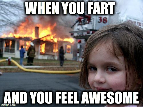 Disaster Girl Meme | WHEN YOU FART AND YOU FEEL AWESOME | image tagged in memes,disaster girl | made w/ Imgflip meme maker