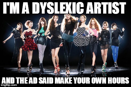 yum | I'M A DYSLEXIC ARTIST AND THE AD SAID MAKE YOUR OWN HOURS | image tagged in women | made w/ Imgflip meme maker