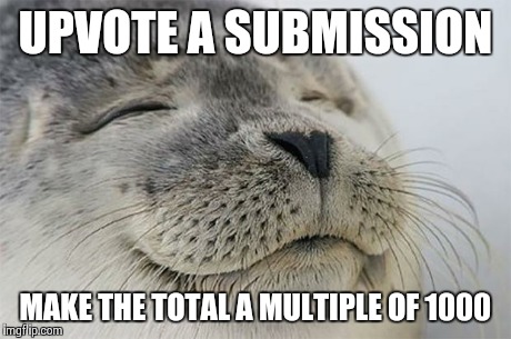 Satisfied Seal | UPVOTE A SUBMISSION MAKE THE TOTAL A MULTIPLE OF 1000 | image tagged in memes,satisfied seal,AdviceAnimals | made w/ Imgflip meme maker