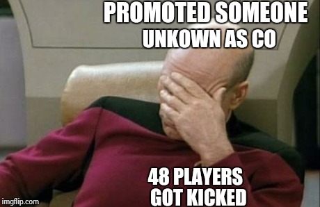Captain Picard Facepalm Meme | PROMOTED SOMEONE UNKOWN AS CO 48 PLAYERS GOT KICKED | image tagged in memes,captain picard facepalm | made w/ Imgflip meme maker
