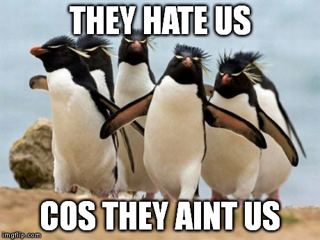 Penguin Gang | THEY HATE US COS THEY AINT US | image tagged in memes,penguin gang | made w/ Imgflip meme maker