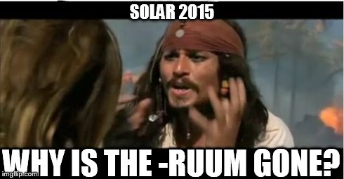 Why Is The Rum Gone Meme | SOLAR 2015 WHY IS THE -RUUM GONE? | image tagged in memes,why is the rum gone | made w/ Imgflip meme maker