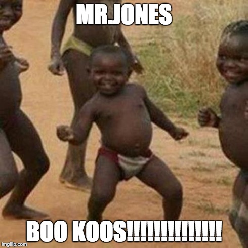 Third World Success Kid | MR.JONES BOO KOOS!!!!!!!!!!!!!! | image tagged in memes,third world success kid | made w/ Imgflip meme maker