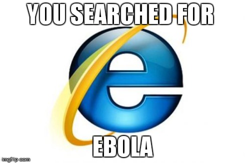 Internet Explorer Meme | YOU SEARCHED FOR EBOLA | image tagged in memes,internet explorer | made w/ Imgflip meme maker