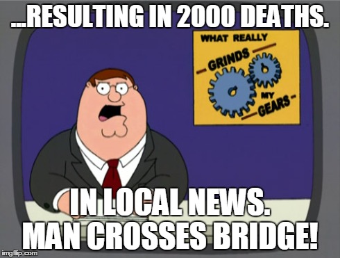 Peter Griffin News Meme | ...RESULTING IN 2000 DEATHS. IN LOCAL NEWS. MAN CROSSES BRIDGE! | image tagged in memes,peter griffin news,Denmark | made w/ Imgflip meme maker