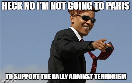 Because he supports terrorism??? | HECK NO I'M NOT GOING TO PARIS TO SUPPORT THE RALLY AGAINST TERRORISM | image tagged in memes,cool obama,scumbag | made w/ Imgflip meme maker