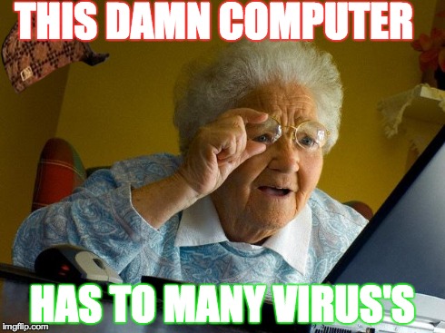 Grandma Finds The Internet | THIS DAMN COMPUTER HAS TO MANY VIRUS'S | image tagged in memes,grandma finds the internet,scumbag | made w/ Imgflip meme maker
