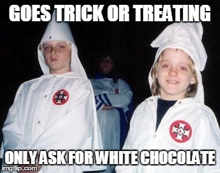 Kool Kid Klan | GOES TRICK OR TREATING ONLY ASK FOR WHITE CHOCOLATE | image tagged in memes,kool kid klan | made w/ Imgflip meme maker