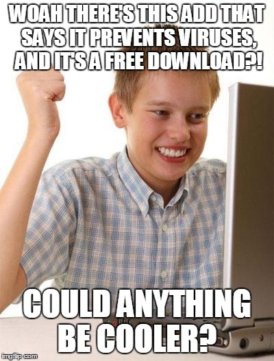 First Day On The Internet Kid | WOAH THERE'S THIS ADD THAT SAYS IT PREVENTS VIRUSES, AND IT'S A FREE DOWNLOAD?! COULD ANYTHING BE COOLER? | image tagged in memes,first day on the internet kid | made w/ Imgflip meme maker