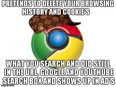 your still screwed ether way | PRETENDS TO DELETE YOUR BROWSING HISTORY AND COOKIE'S WHAT YOU SEARCH AND DID STILL IN THE URL, GOOGLE AND YOUTHUBE SEARCH BOX AND SHOWS UP  | image tagged in memes,google chrome,scumbag | made w/ Imgflip meme maker