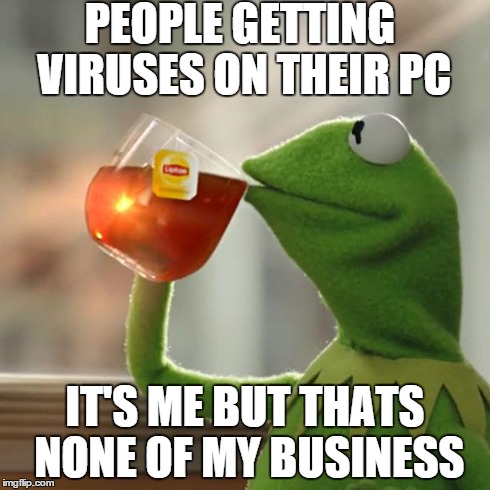But That's None Of My Business Meme | PEOPLE GETTING VIRUSES ON THEIR PC IT'S ME BUT THATS NONE OF MY BUSINESS | image tagged in memes,but thats none of my business,kermit the frog | made w/ Imgflip meme maker