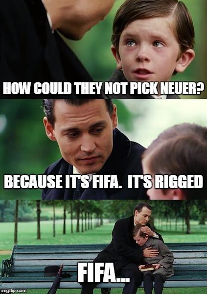 Finding Neverland | HOW COULD THEY NOT PICK NEUER? BECAUSE IT'S FIFA.  IT'S RIGGED FIFA... | image tagged in memes,finding neverland | made w/ Imgflip meme maker