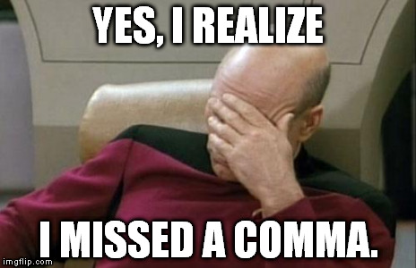 Captain Picard Facepalm Meme | YES, I REALIZE I MISSED A COMMA. | image tagged in memes,captain picard facepalm | made w/ Imgflip meme maker