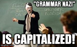 It's annoying when people leave it lowercase. | "GRAMMAR NAZI" IS CAPITALIZED! | image tagged in grammar nazi teacher | made w/ Imgflip meme maker