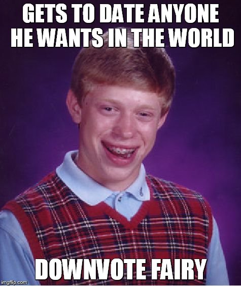 Brian's poor dating life revealed | GETS TO DATE ANYONE HE WANTS IN THE WORLD DOWNVOTE FAIRY | image tagged in memes,bad luck brian,downvote fairy,date | made w/ Imgflip meme maker